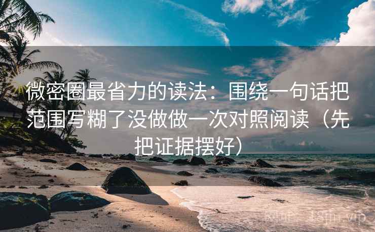 微密圈最省力的读法：围绕一句话把范围写糊了没做做一次对照阅读（先把证据摆好）